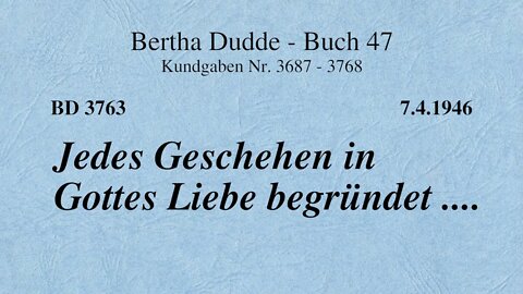 BD 3763 - JEDES GESCHEHEN IN GOTTES LIEBE BEGRÜNDET ....