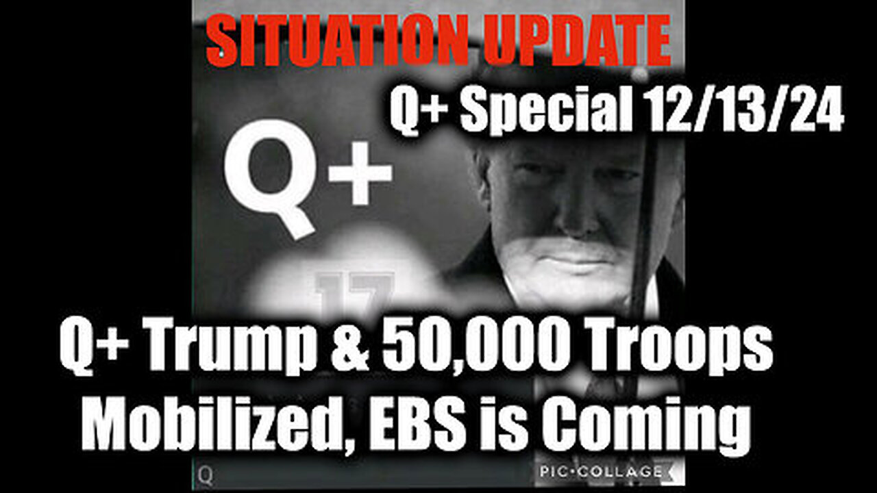 Situation Update 12.13.2024 - Q+ Trump, 50,000 Troops Mobilized In Anticipation of a EBS