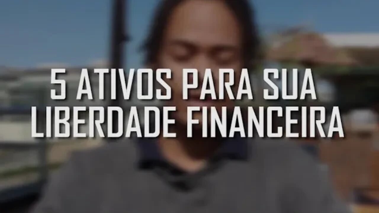 5 ATIVOS PARA SUA LIBERDADE FINANCEIRA