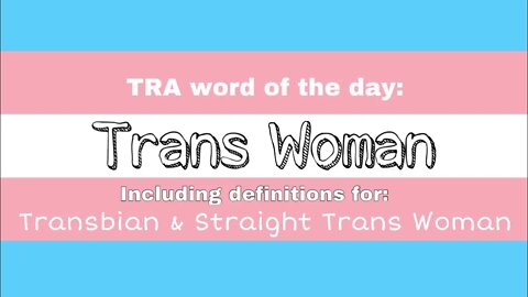 TRA Word of the Day: Trans Woman, Transbian & Straight TW