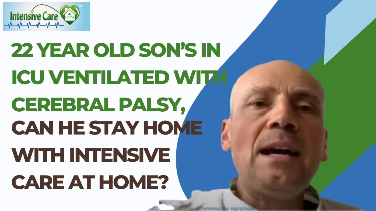 22 Year Old Son's in ICU Ventilated with Cerebral Palsy,Can He Stay Home with Intensive Care at Home