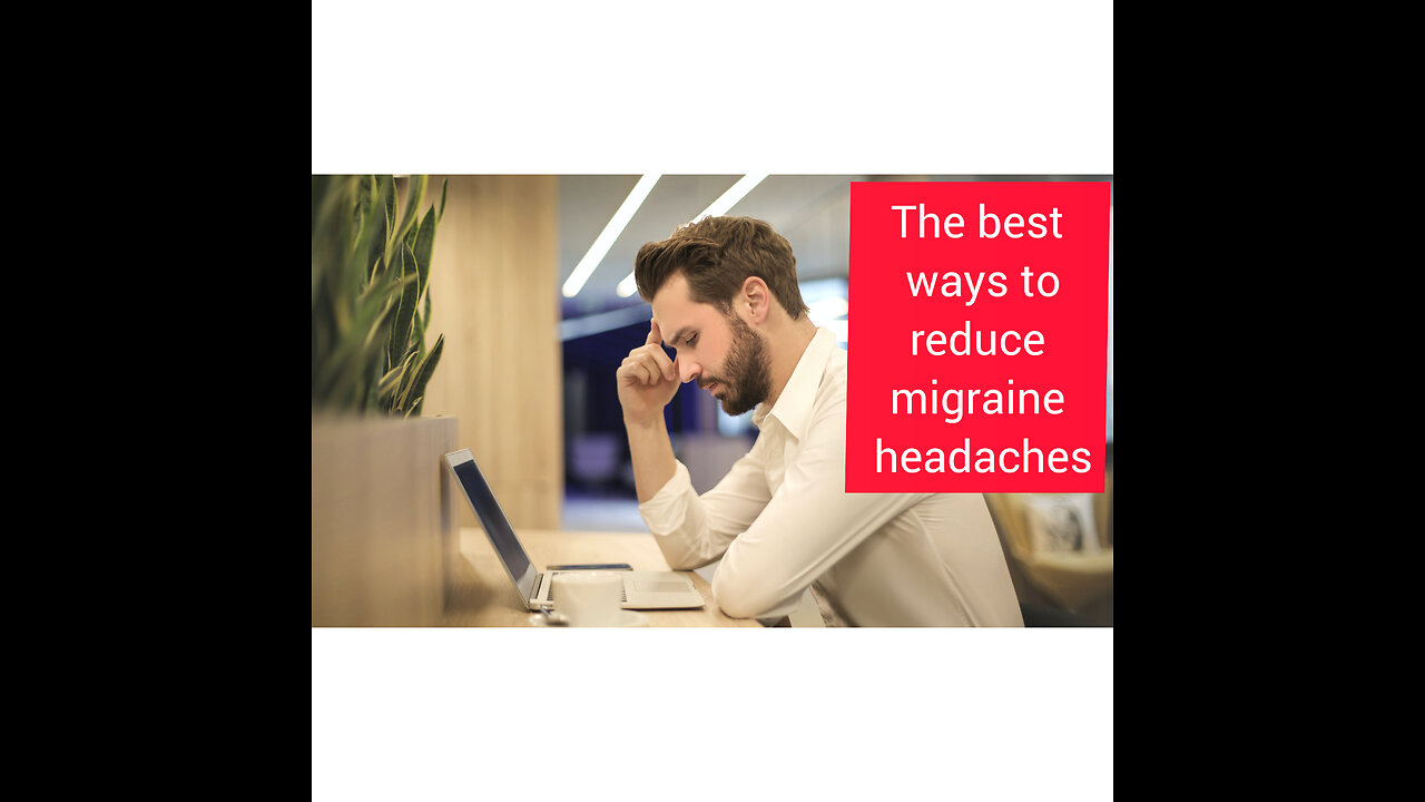 The best ways to reduce migraine headached