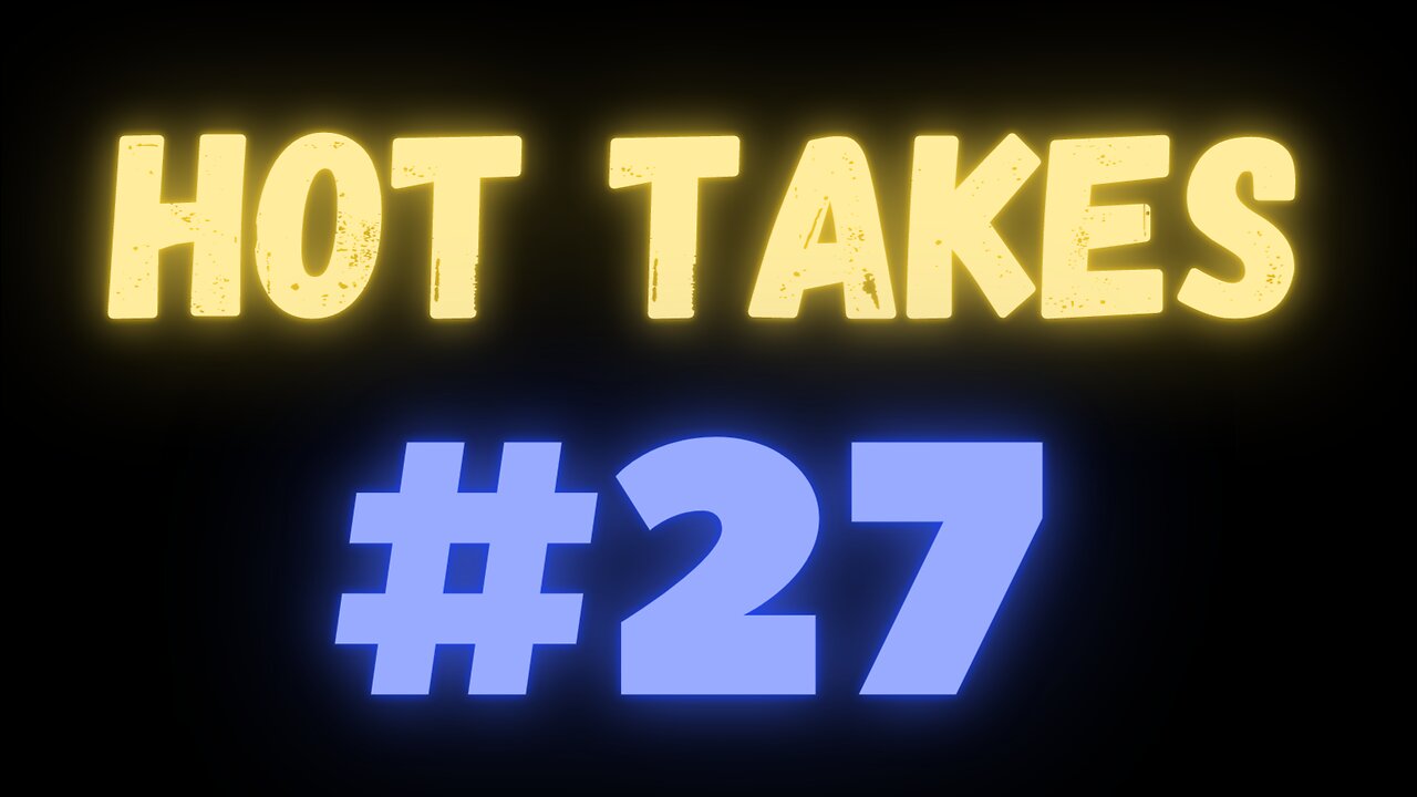 Hot Takes (March 6th, 2023)
