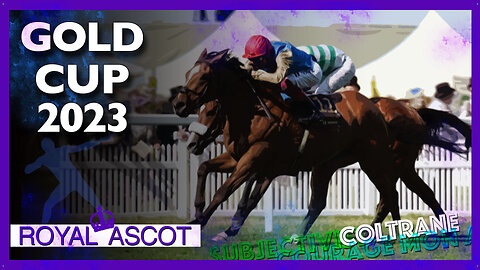 2023 Ascot Gold Cup | Coltrane (IRE), Eldar Eldarov (GB), Courage Mon Ami (GB)