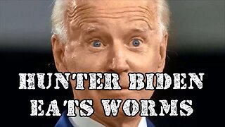 HUNTER BIDEN EATS WORMS