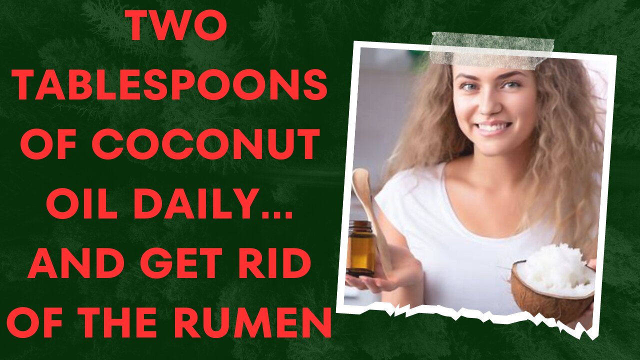 Two tablespoons of coconut oil daily... and get rid of the rumen