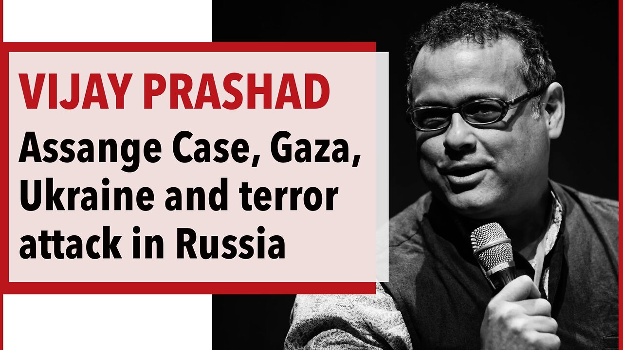 Vijay Prashad - Julian Assange, Gaza, Ukraine & terrorist attack in Russia