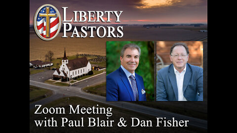 Liberty Pastors Monthly Zoom with Paul Blair & Dan Fisher (Aug 16, 2022)