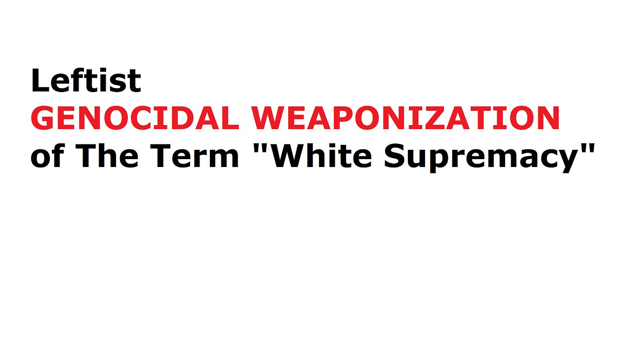 Leftist GENOCIDAL WEAPONIZATION of The Term "White Supremacy"