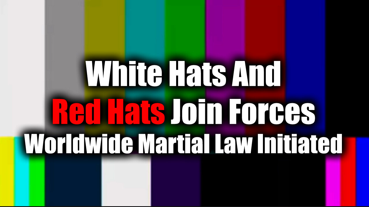 White Hats And Red Hats Join Forces - Worldwide Martial Law Initiated