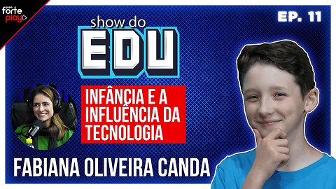 INFÂNCIA e a INFLUÊNCIA da TECNOLOGIA com a FABIANA OLIVEIRA CANDA no SHOW do EDU #11