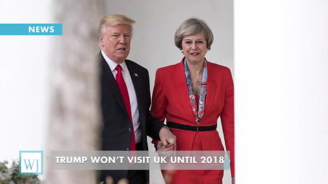 Trump Won’t Visit UK Until 2018