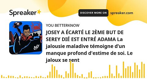 JOSEY A ÉCARTÉ LE 2ÈME BUT DE SEREY DIÉ EST ENTRÉ ADAMA La jalousie maladive témoigne d’un manque pr