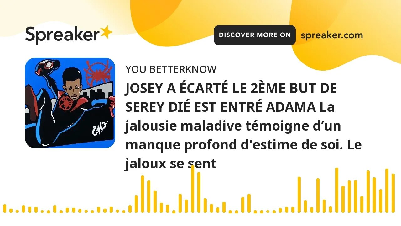 JOSEY A ÉCARTÉ LE 2ÈME BUT DE SEREY DIÉ EST ENTRÉ ADAMA La jalousie maladive témoigne d’un manque pr