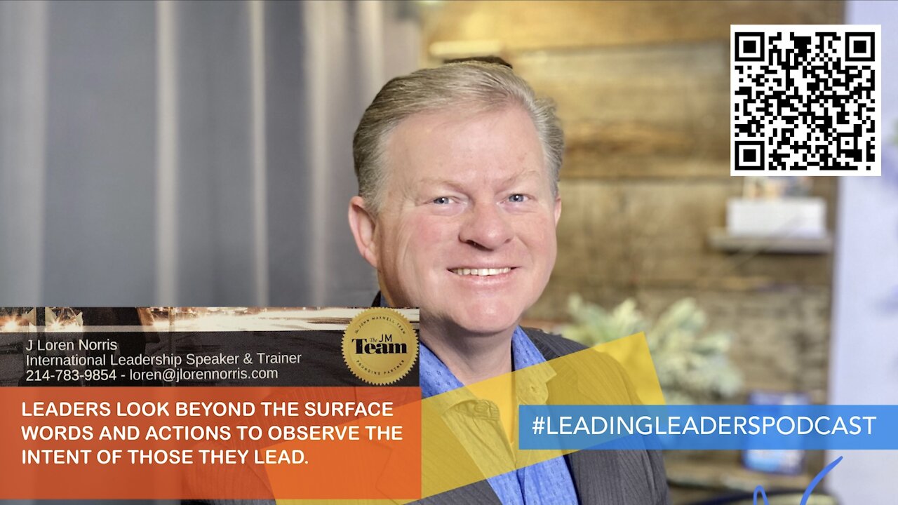 LEADERS LOOK BEYOND THE SURFACE WORDS AND ACTIONS TO OBSERVE THE INTENT OF THOSE THEY LEAD.