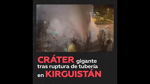 Falla en tubería de calefacción causa un gigantesco cráter en Kirguistán