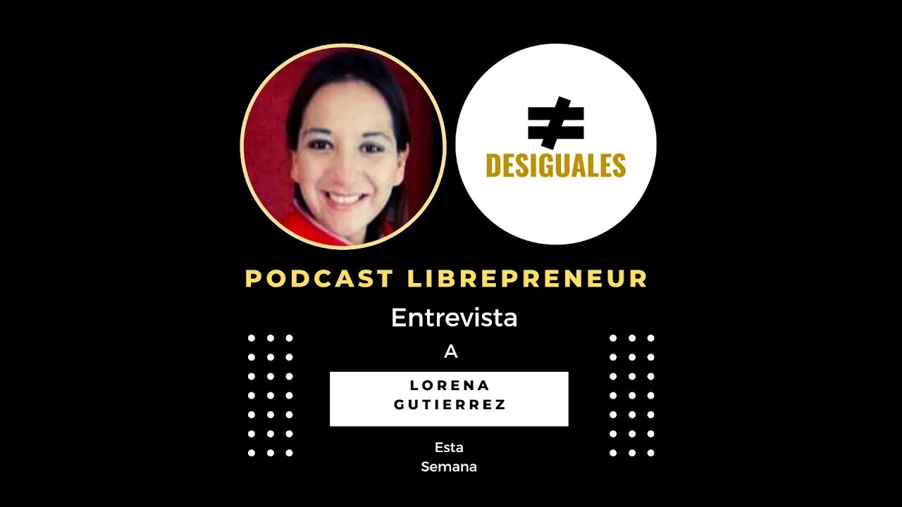 LIBREPRENEUR - #DESIGUALES 42, LORENA GUTIERREZ