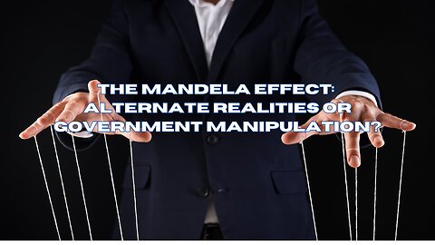 The Mandela Effect: Alternate Realities or Government Manipulation?