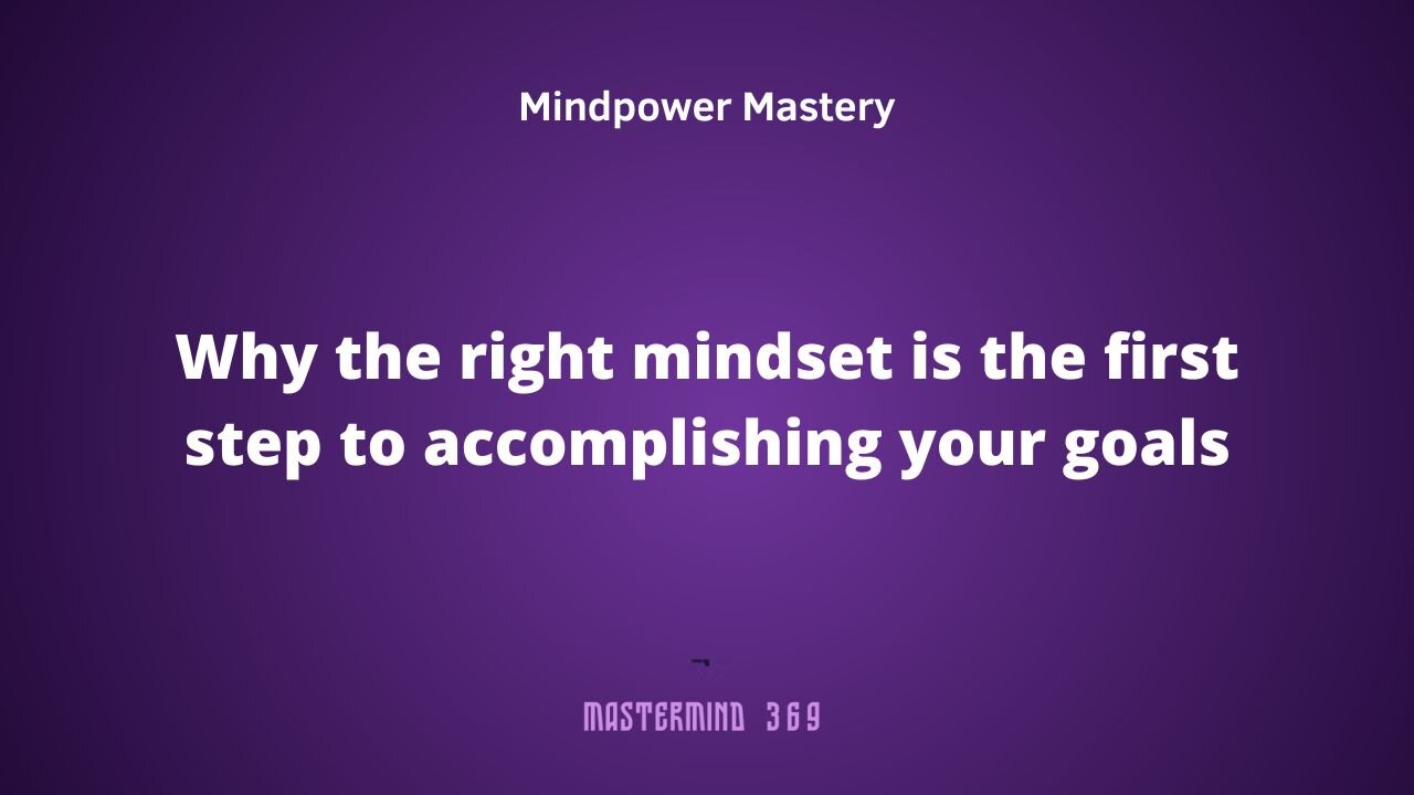 Why the right mindset is the first step to accomplishing your goals