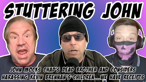 Stuttering John mocks Chad Zumock's dead brother and ponders harassing Kevin Brennan's children