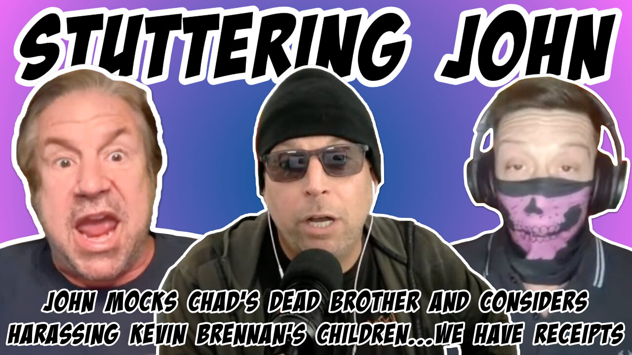 Stuttering John mocks Chad Zumock's dead brother and ponders harassing Kevin Brennan's children