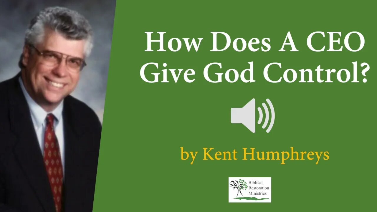 (Audio) How Does A CEO Give God Control? - Kent Humphreys