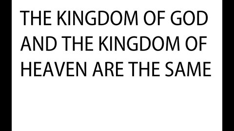 THE KINGDOM OF GOD AND THE KINGDOM OF HEAVEN ARE THE SAME THING!