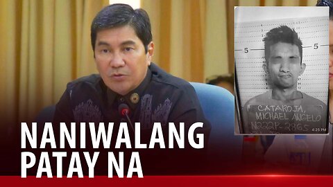 Cong. Erwin Tulfo, naniniwalang hindi nakatakas kundi patay na si Michael Cataroja