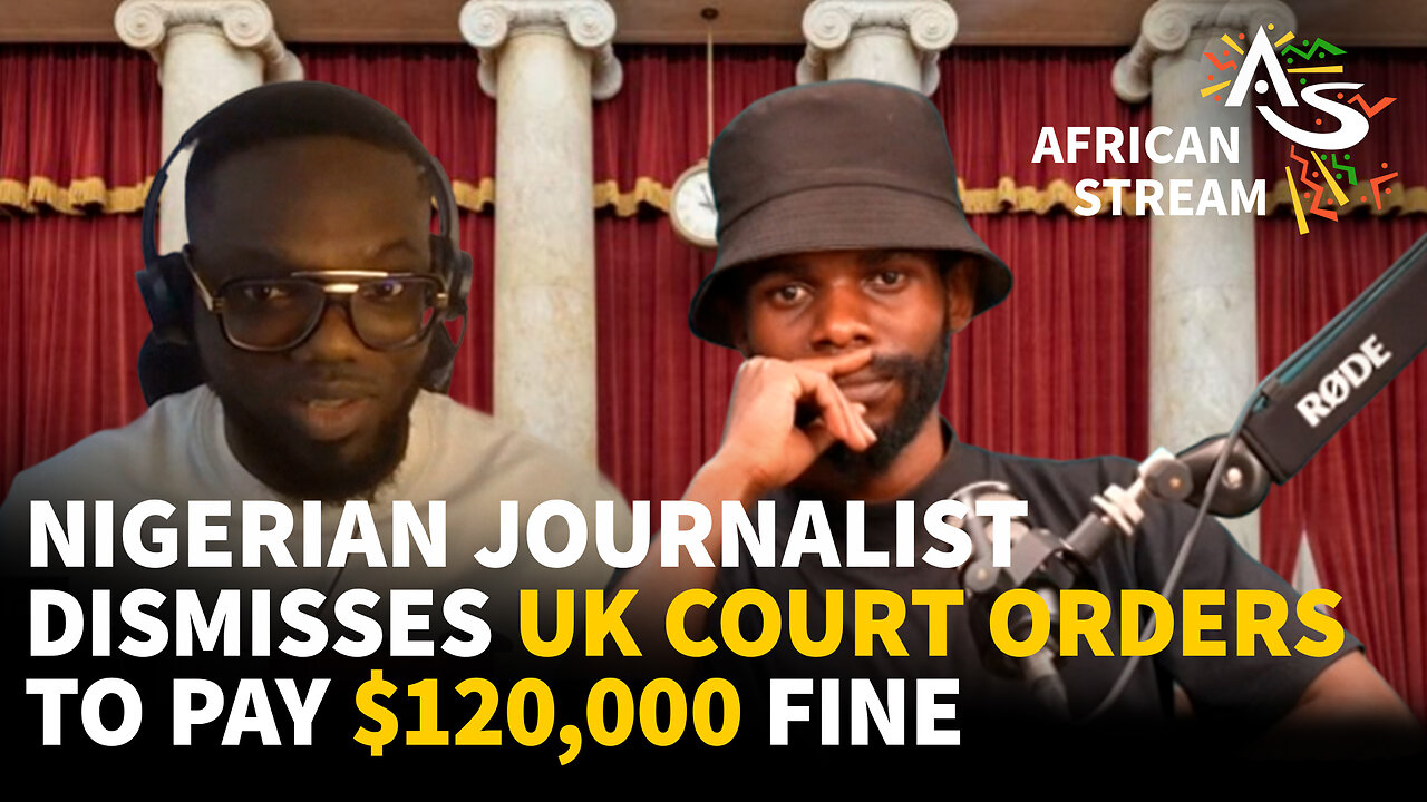 NIGERIAN JOURNALIST DISMISSES U.K. COURT ORDERS TO PAY $120,000 FINE