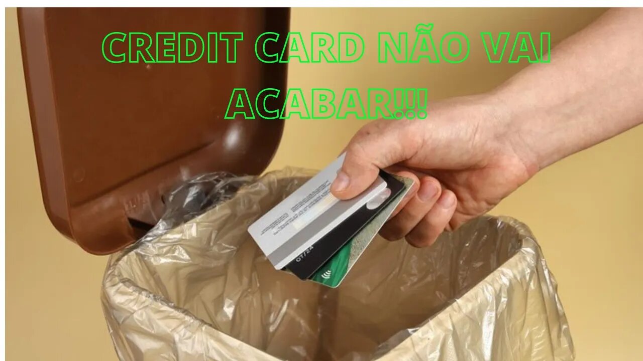 CREDIT CARD NÃO VAI ACABAR!!!