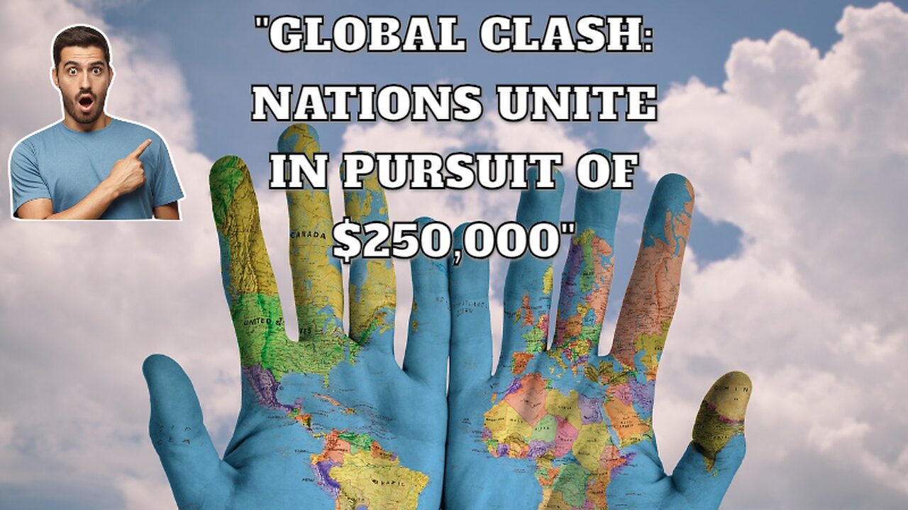 "Global Clash: Nations Unite in Pursuit of $250,000"