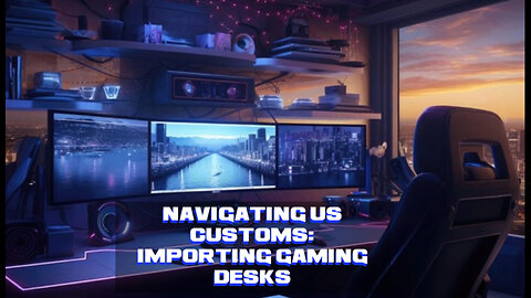 Unlock the Secrets of Importing Computer Gaming Desks into the USA!