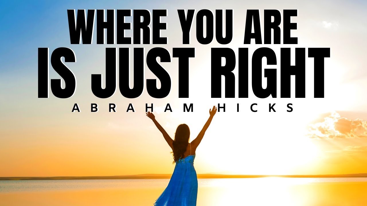 Where You Are Is Just Right | Abraham Hicks | Law Of Attraction (LOA)