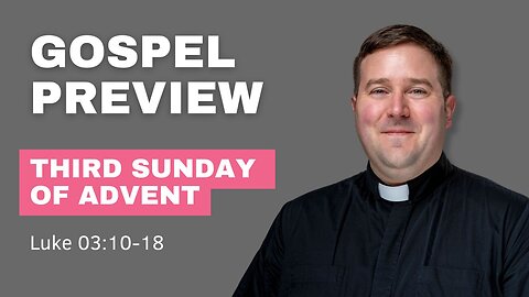 Gospel Preview - 3rd Sunday of Advent