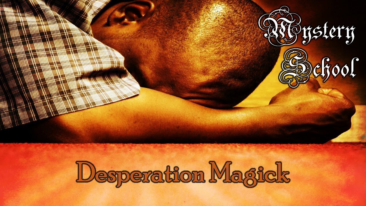 Mystery School Lesson 42: Desperation Magick