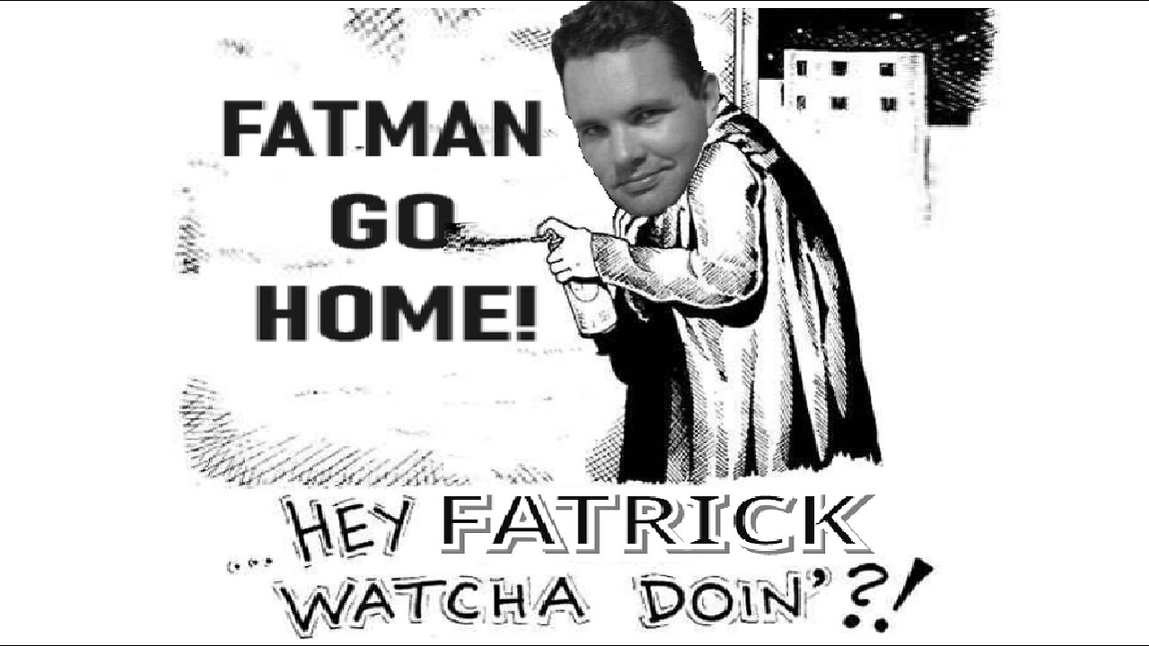 watcha doin' there Fatrick? - Mad at the Internet