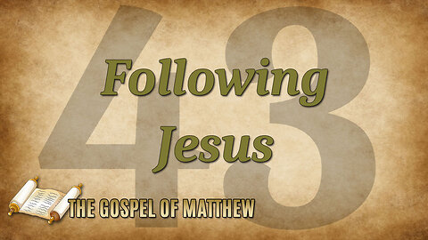 THE GOSPEL OF MATTHEW Part 43: Following Jesus