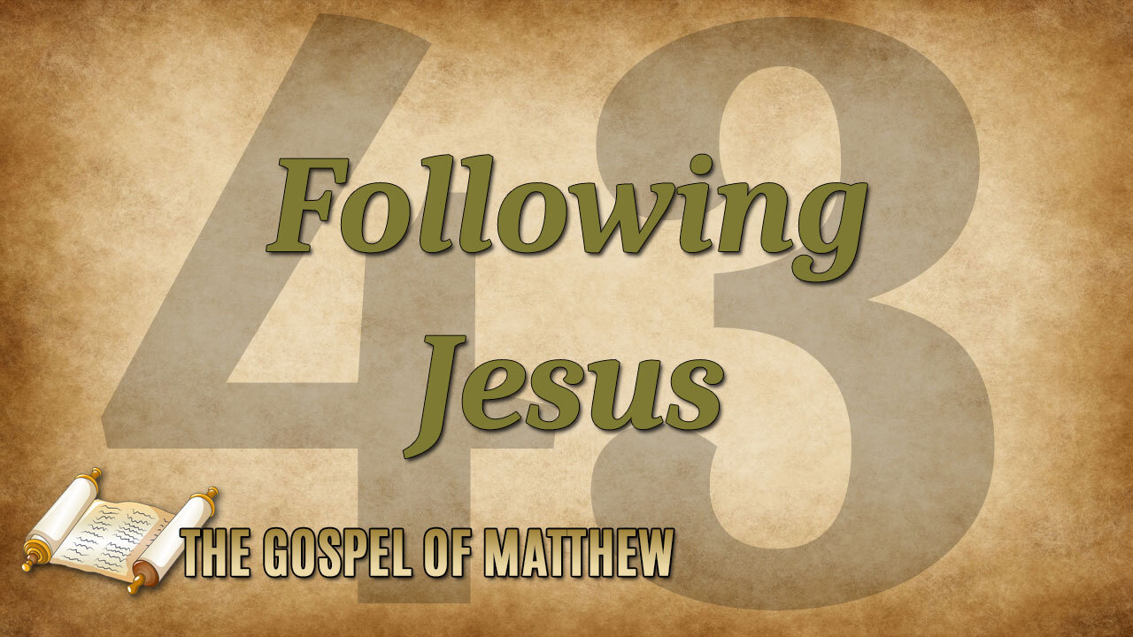 THE GOSPEL OF MATTHEW Part 43: Following Jesus