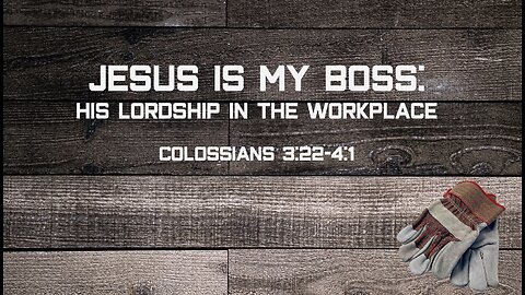 "Jesus is My Boss: His Lordship in the Workplace" (Colossians 3:22-4:1, #18)