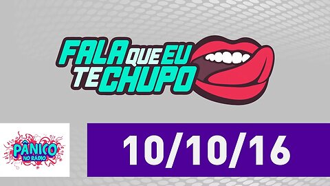 Fala Que Eu Te Chupo - Pânico - 10/10/16