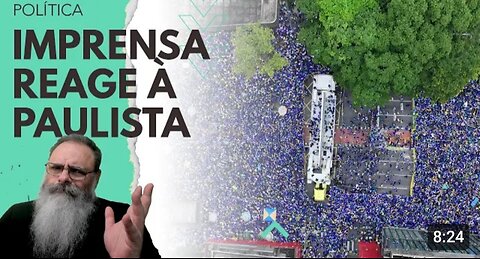 IMPRENSA reage TENTANDO MINIMIZAR manifestação na PAULISTA, mas CHAMA a ATENÇÃO o TOM ALTERADO
