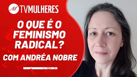 O que é feminismo radical? - TV Mulheres nº 157 - 19/03/23