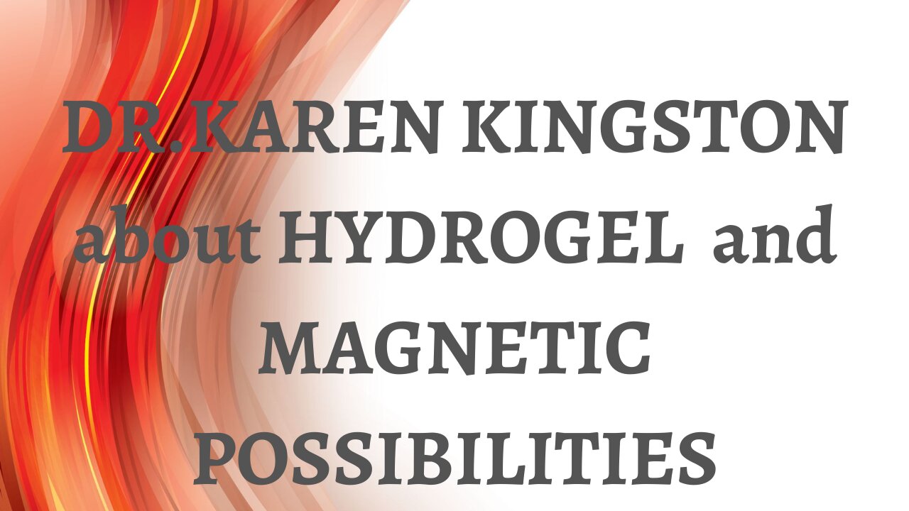 Dr.Karen Kingston about hydrogel and magnetic possibilities