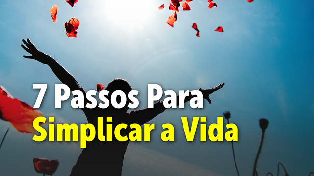 7 Passos para facilitar e simplificar sua vida