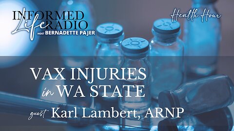 Informed Life Radio 06-21-24 Health Hour - Vax Injuries in WA State