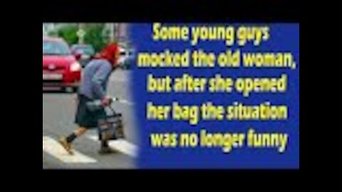Some young guys mocked the old woman, but after she opened her bag the situation was no longer funny