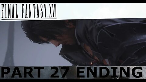 IM NOT CRYING YOU'RE CRYING QQ - Final FANTASY XVI Part 27 FINALE