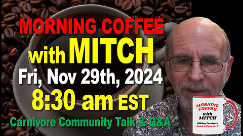 MORNING COFFEE with MITCH-Carnivore Talk - Fri, Nov 29th, 2024, 8:30am EST