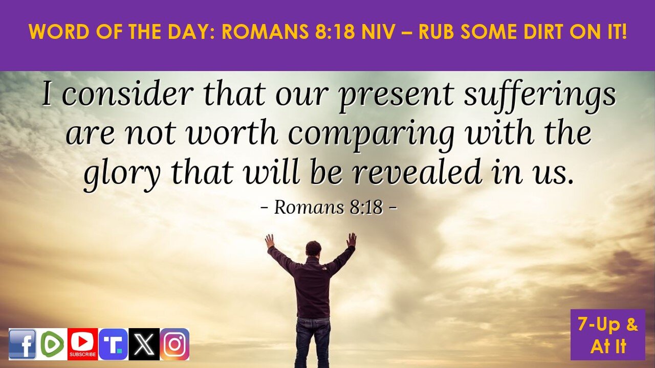 WORD OF THE DAY: ROMANS 8:18 NIV - RUB SOME DIRT ON IT!