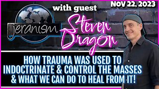 How Trauma Was Used to Indoctrinate The Masses & How To Heal From It! w/ Steven Dragon 11-22-23